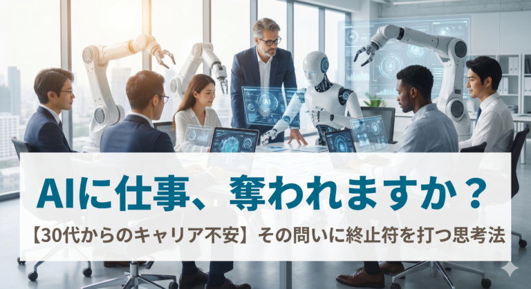 【30代からのキャリア不安】「AIに仕事、奪われますか？」その問いに終止符を打つ思考法